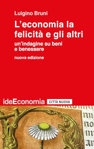 L'economia la felicità e gli altri. Un'indagine su beni e benessere. Nuova ediz. (Idee. Economia) von Città Nuova