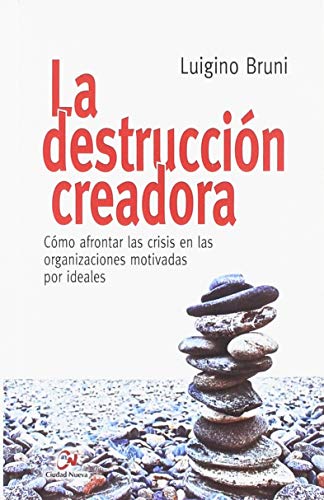La destrucción creadora. Cómo afrontar las crisis en las organizaciones motivadas por ideales (Enfoques)
