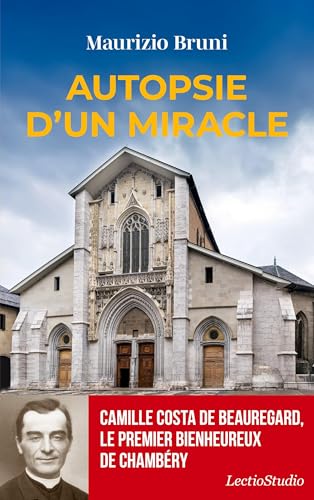 Autopsie d'un miracle: Camille Costa de Beauregard le premier bienheureux de Chambéry