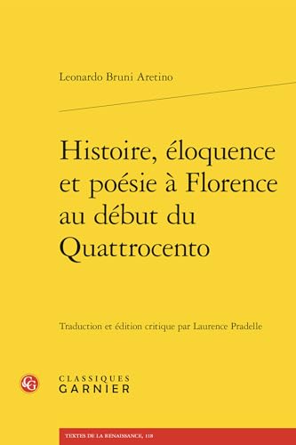 Histoire, Eloquence Et Poesie a Florence Au Debut Du Quattrocento (Textes De La Renaissance, 118)