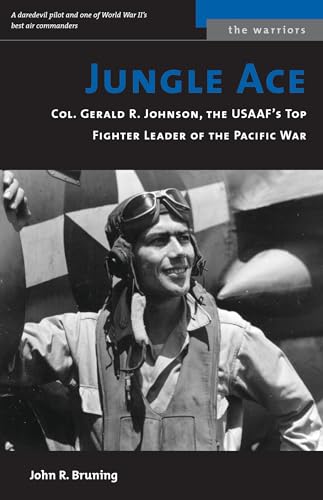 Jungle Ace (M): The Story of One of the Usaaf's Great Fighret Leaders, Col. Gerald R. Johnson: Col. Gerald R. Johnson, the USAAF's Top Fighter Leader of the Pacific War (The Warriors)