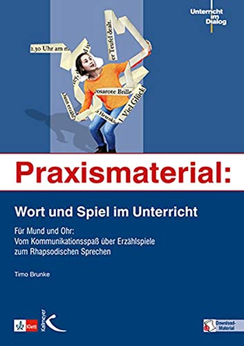 Praxismaterial: Wort und Spiel im Unterricht: Für Mund und Ohr: Vom Kommunikationsspaß über Erzählspiele zum Rhapsodischen Sprechen von Kallmeyer'sche Verlags-