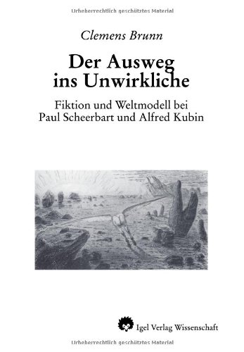 Der Ausweg ins Unwirkliche.: Fiktion und Weltmodell bei Paul Scheerbart und Alfred Kubin. Diss.