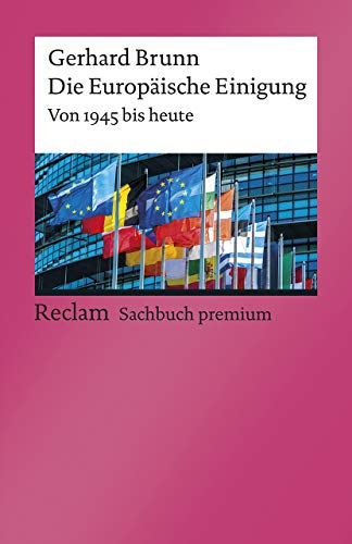 Die Europäische Einigung. Von 1945 bis heute: Brunn, Gerhard – die Geschichte Europas im 20. und 21. Jahrhundert – 5., aktual. und erw. Aufl. 2020 (Reclams Universal-Bibliothek)
