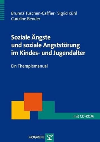 Soziale Ängste und soziale Angststörung im Kindes- und Jugendalter: Ein Therapiemanual (Therapeutische Praxis) von Hogrefe Verlag GmbH + Co.