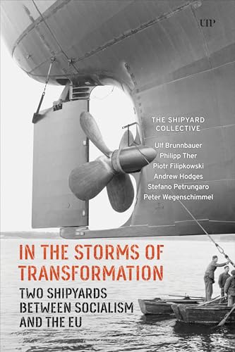 In the Storms of Transformation: Two Shipyards Between Socialism and the EU (German and European Studies) von University of Toronto Press