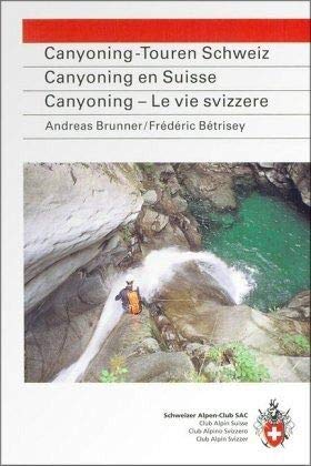Canyoning-Touren Schweiz. Canyoning en Suisse. Canyoning - Le vie svizzere: 31 ausgewählte Schluchten. Auswahlführer m. 31 Schluchten aus d. ganzen Schweiz, e. repräsentativer Querschnitt. Dtsch.-Französ.-Italien. von SAC