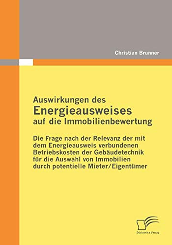 Auswirkungen des Energieausweises auf die Immobilienbewertung: Die Frage nach der Relevanz der mit dem Energieausweis verbundenen Betriebskosten der ... durch potentielle Mieter/Eigentümer von Diplomica Verlag