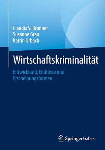 Wirtschaftskriminalität: Entwicklung, Einflüsse und Erscheinungsformen von Springer Gabler
