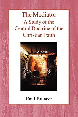 The Mediator: A Study of the Central Doctrine of the Christian Faith