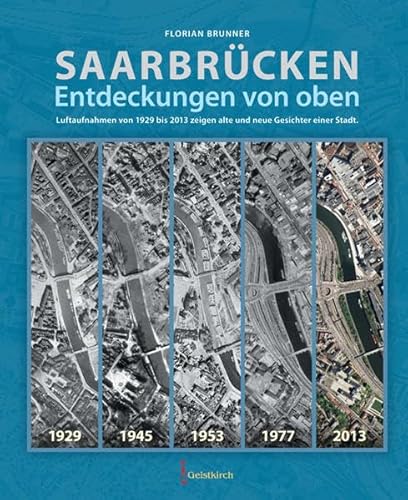 Saarbrücken - Entdeckungen von oben: Luftaufnahmen von 1929 bis 2013 zeigen alte und neue Gesichter einer Stadt.