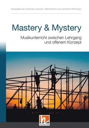 Mastery & Mystery: Musikunterricht zwischen Lehrgang und offenem Konzept (EAS Publications) von Helbling Verlag GmbH