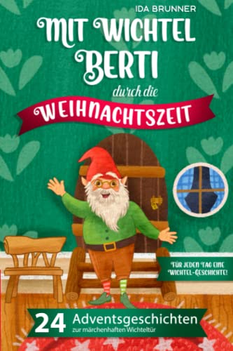Mit Wichtel Berti durch die Weihnachtszeit: 24 Adventsgeschichten zur märchenhaften Wichteltür – Für jeden Tag eine Wichtel-Geschichte! Mit Wichtel Berti durch die Weihnachtszeit: 24 Adventsgeschichten zur märchenhaften Wichteltür – Für jeden Tag eine Wichtel-Geschichte! von Gutfreund Verlag