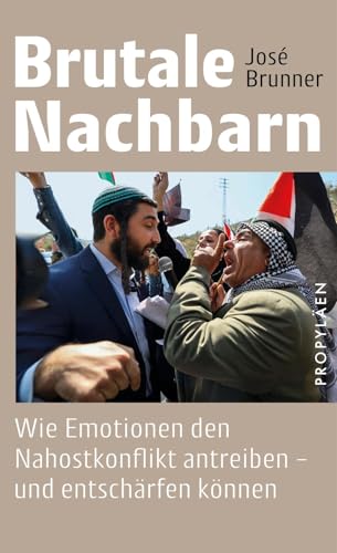 Brutale Nachbarn: Wie Emotionen den Nahostkonflikt antreiben – und entschärfen können | Über die tiefenpsychologischen Gründe der seit Jahrzehnten andauernden Verfeindungen von Propyläen Verlag