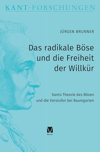 Das radikale Böse und die Freiheit der Willkür: Kants Theorie des Bösen und die Vorstufen bei Baumgarten (Kant-Forschungen) von Meiner, F
