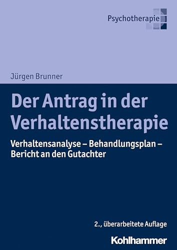 Der Antrag in der Verhaltenstherapie: Verhaltensanalyse - Behandlungsplan - Bericht an den Gutachter