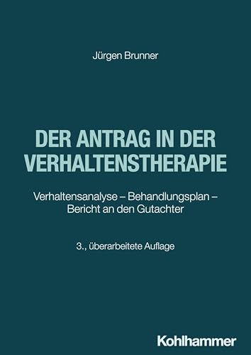 Der Antrag in der Verhaltenstherapie: Verhaltensanalyse - Behandlungsplan - Bericht an den Gutachter von W. Kohlhammer GmbH
