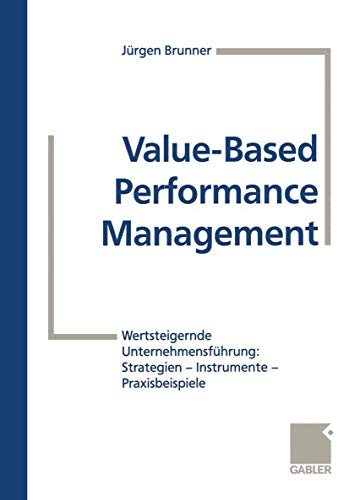 Value-Based Performance Management: Wertsteigernde Unternehmensführung: Strategien ― Instrumente ― Praxisbeispiele