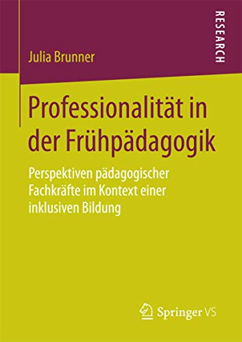Professionalität in der Frühpädagogik: Perspektiven pädagogischer Fachkräfte im Kontext einer inklusiven Bildung von Springer VS
