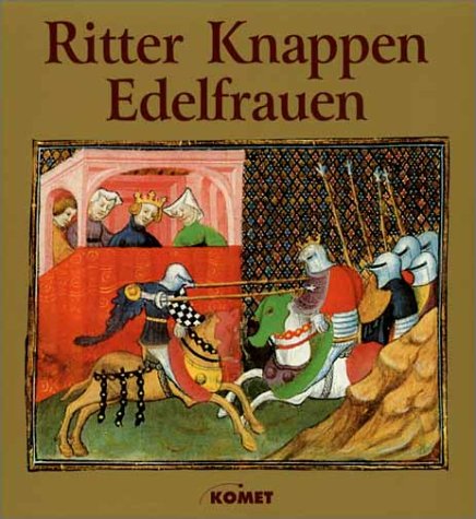 Ritter - Knappen - Edelfrauen. Das Rittertum im Mittelalter
