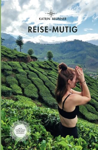REISE-MUTIG: Der Reise-Guide für deine emotionale & organisatorische Vorbereitung. Mit wertvollen Tipps für mehr Achtsamkeit & Mut, berührende Texte ... & eigene Erfahrungen als Solo-Reisende.