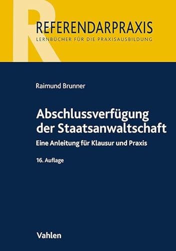 Abschlussverfügung der Staatsanwaltschaft: Eine Anleitung für Klausur und Praxis (Referendarpraxis) von Vahlen
