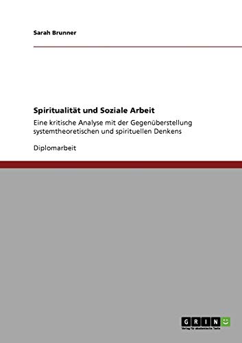 Spiritualität und Soziale Arbeit: Eine kritische Analyse mit der Gegenüberstellung systemtheoretischen und spirituellen Denkens