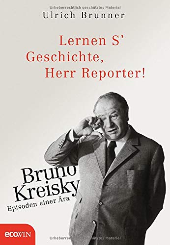 Lernen S' Geschichte, Herr Reporter!: Bruno Kreisky – Episoden einer Ära