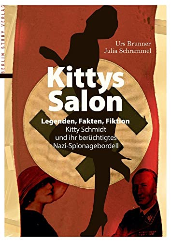 Kittys Salon: Legenden, Fakten, Fiktion – Kitty Schmidt und ihr berüchtigtes Nazi-Spionagebordell Kittys Salon: Legenden, Fakten, Fiktion – Kitty Schmidt und ihr berüchtigtes Nazi-Spionagebordell