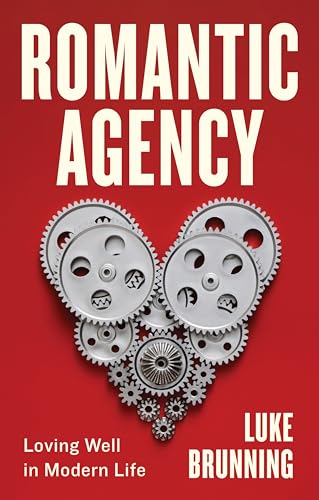 Romantic Agency: Loving Well in Modern Life von Polity
