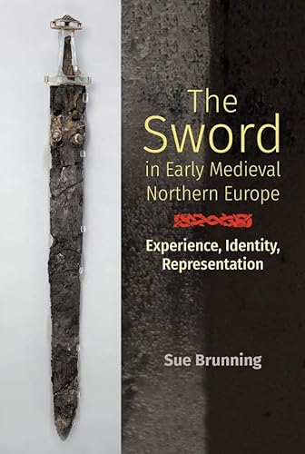 The Sword in Early Medieval Northern Europe - Experience, Identity, Representation (Anglo-Saxon Studies, 36, Band 36)