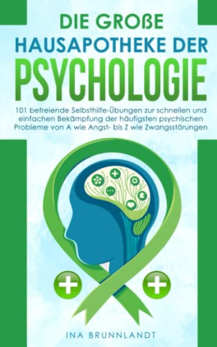 Die große Hausapotheke der Psychologie: 101 befreiende Selbsthilfe-Übungen zur schnellen und einfachen Bekämpfung der häufigsten psychischen Probleme von A wie Angst- bis Z wie Zwangsstörungen von Independently published