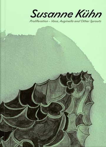 Susanne Kühn: Proliferation – Vasa, Auginella and Other Sprouts
