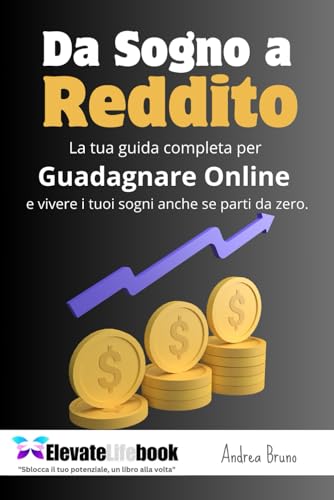 Da Sogno a Reddito: La tua guida completa per guadagnare online e vivere i tuoi sogni anche se parti da zero. von Independently published