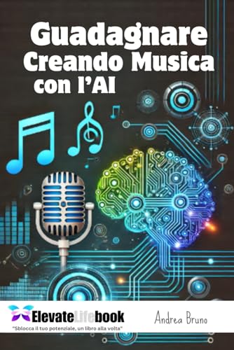 Guadagnare Creando Musica con l'AI: Guida Pratica per Creare Canzoni con l'Intelligenza Artificiale e Come Monetizzare von Independently published
