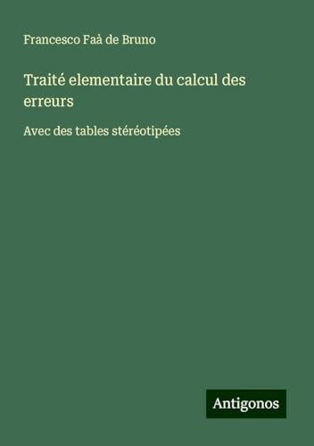 Traité elementaire du calcul des erreurs: Avec des tables stéréotipées von Antigonos Verlag