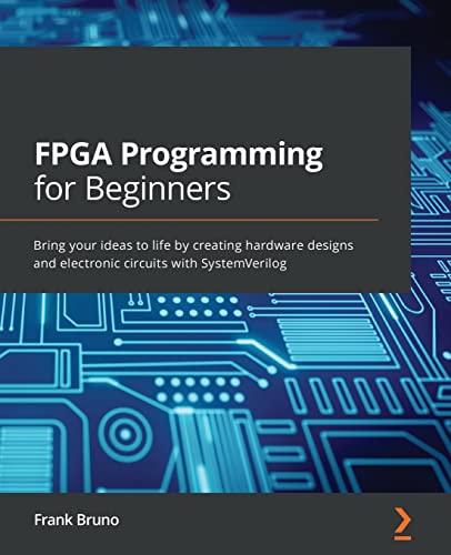 FPGA Programming for Beginners: Bring your ideas to life by creating hardware designs and electronic circuits with SystemVerilog von Packt Publishing