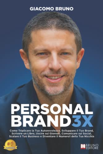 Personal Brand 3X: Come Triplicare la Tua Autorevolezza, Sviluppare il Tuo Brand, Scrivere un Libro, Uscire sui Giornali, Comunicare sui Social, ... e Diventare il Numero1 della Tua Nicchia von Bruno Editore