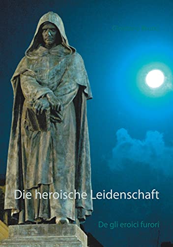 Die heroische Leidenschaft: De gli eroici furori