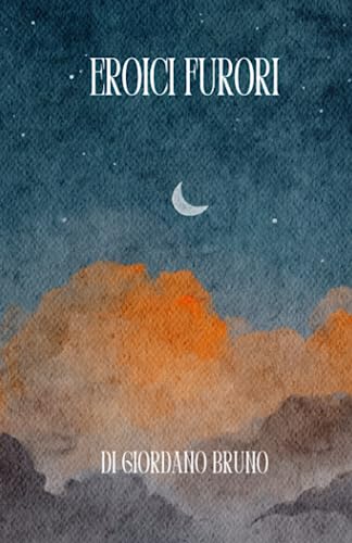 Eroici Furori di Giordano Bruno: Letteratura, cultura, memoria del patrimonio Italiano. Per scuole, Licei e Ist. magistrali Eroici Furori di Giordano Bruno: Letteratura, cultura, memoria del patrimonio Italiano. Per scuole, Licei e Ist. magistrali von Independently published