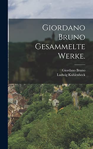 Giordano Bruno Gesammelte Werke. von Legare Street Press