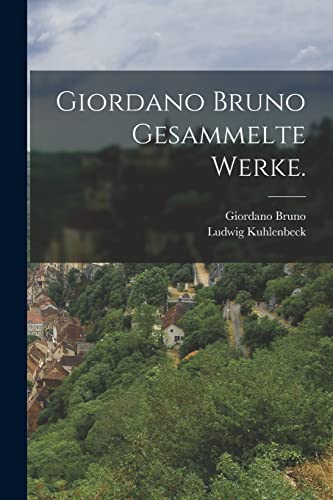Giordano Bruno Gesammelte Werke. Giordano Bruno Gesammelte Werke.