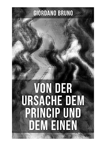 Giordano Bruno: Von der Ursache dem Princip und dem Einen von Musaicum Books