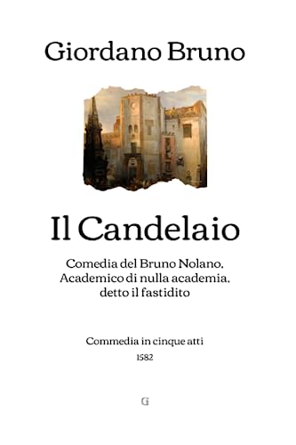 Il Candelaio: Comedia del Bruno Nolano, Academico di nulla academia, detto il fastidito - Commedia in cinque atti (1582) von Independently published