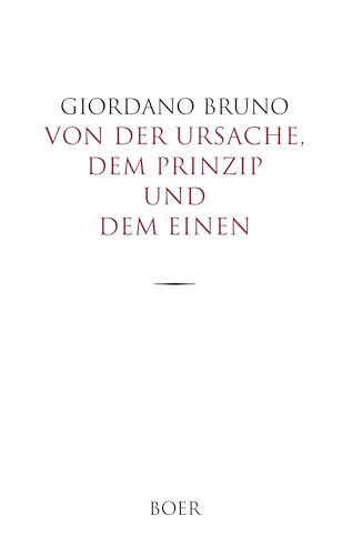 Von der Ursache, dem Prinzip und dem Einen: Aus dem Italienischen übersetzt, und mit erläuternden Anmerkungen versehen von Adolf Lasson Von der Ursache, dem Prinzip und dem Einen: Aus dem Italienischen übersetzt, und mit erläuternden Anmerkungen versehen von Adolf Lasson von BOER