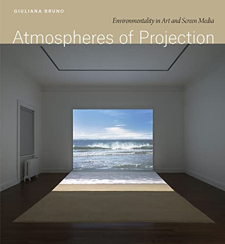 Atmospheres of Projection: Environmentality in Art and Screen Media von University of Chicago Press