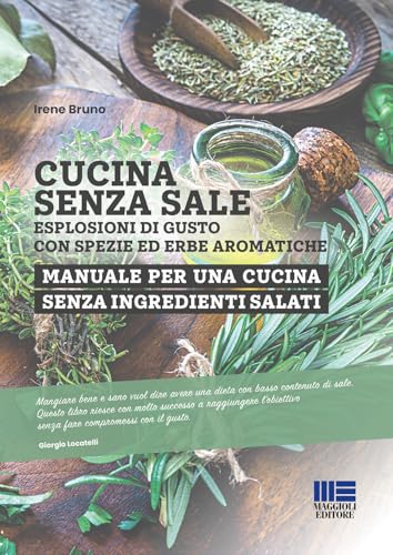 Cucina senza sale. Esplosioni di gusto con spezie ed erbe aromatiche. Manuale per una cucina senza ingredienti salati (Sociale & sanità) von Maggioli Editore