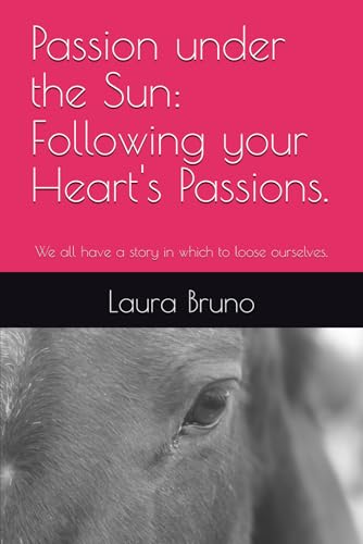 Passion under the Sun: Following your Heart's Passions.: We all have a story in which to loose ourselves. von Independently published
