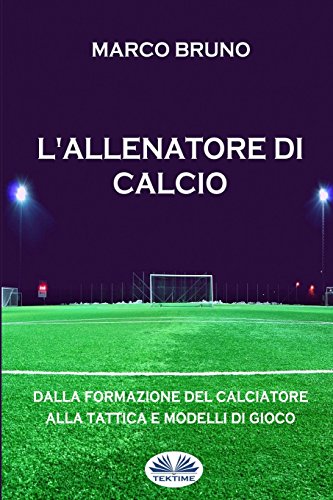 L'allenatore di calcio: Dalla formazione del calciatore alla tattica e modelli di gioco von Tektime