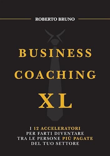 Business coaching XL. I 12 acceleratori per farti diventare tra le persone più pagate del tuo settore von StreetLib